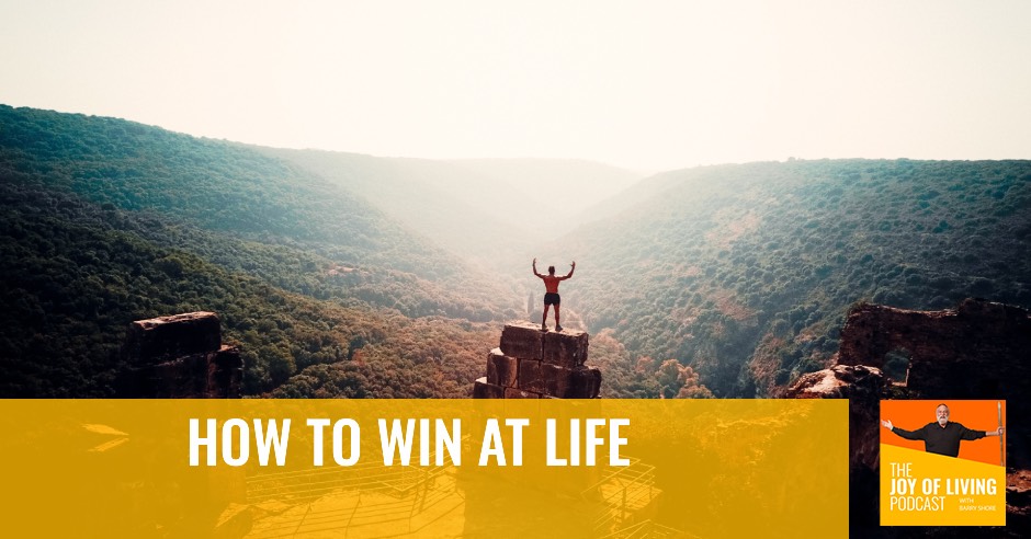 How to Win at Life - Joy if living Podcast