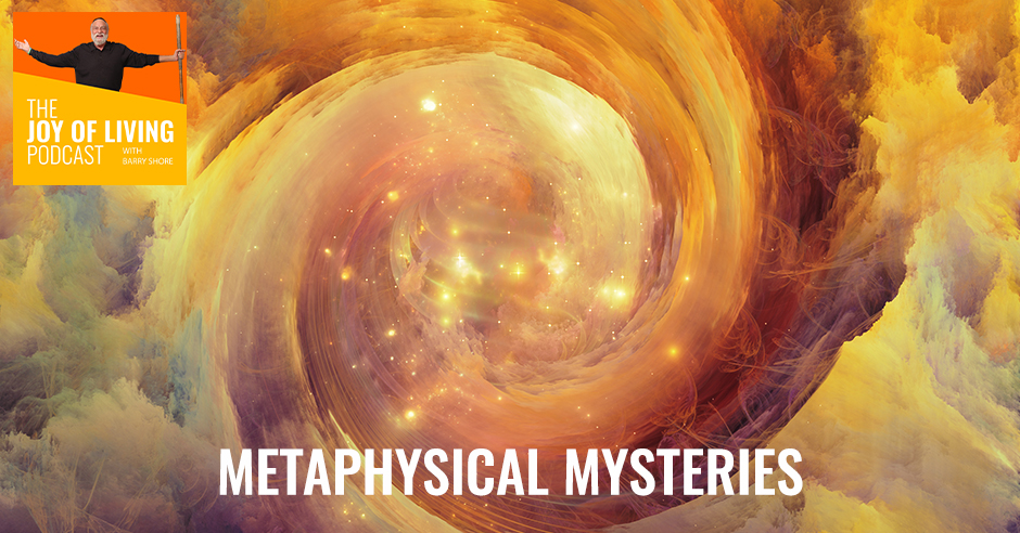 Metaphysical Mysteries - Joy of Living Podcast