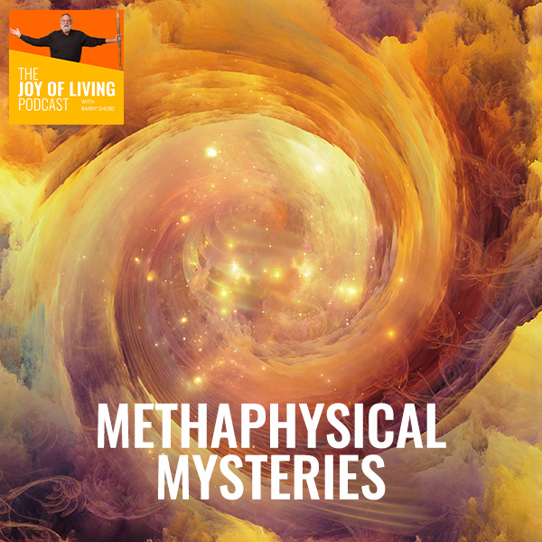 Metaphysical Mysteries - Joy of Living Podcast