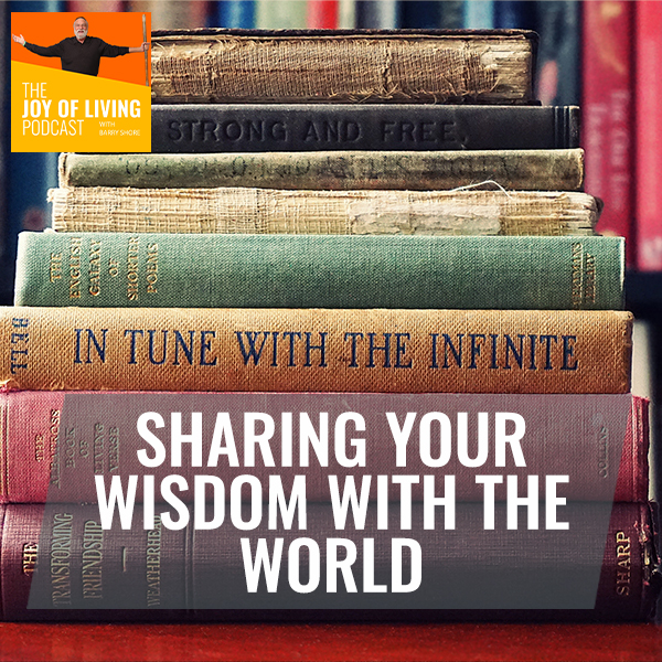 Sharing your wisdom - Books - The Joy of Living Podcast